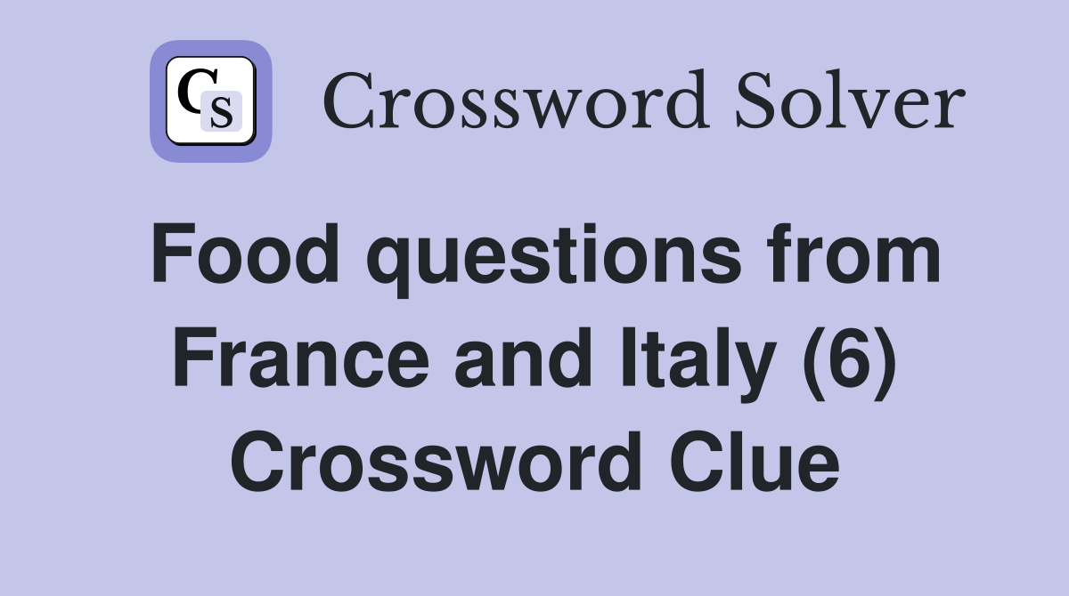 Food questions from France and Italy (6) Crossword Clue