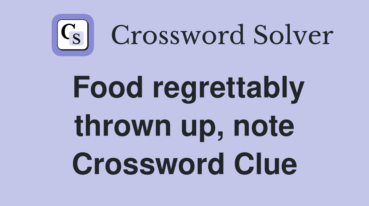 Food regrettably thrown up, note Crossword Clue