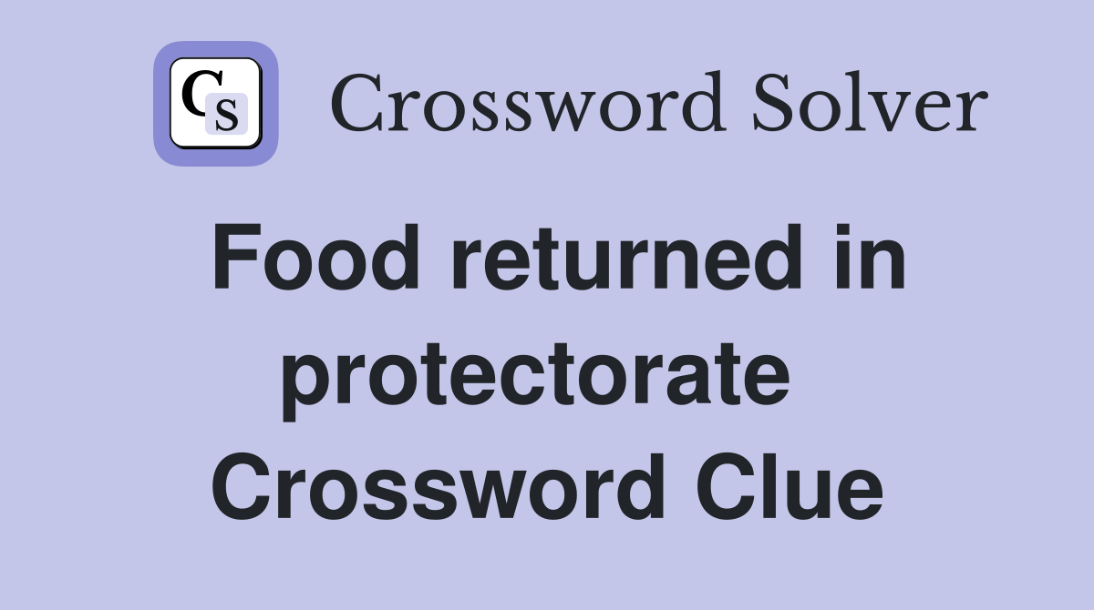 Food returned in protectorate  Crossword Clue