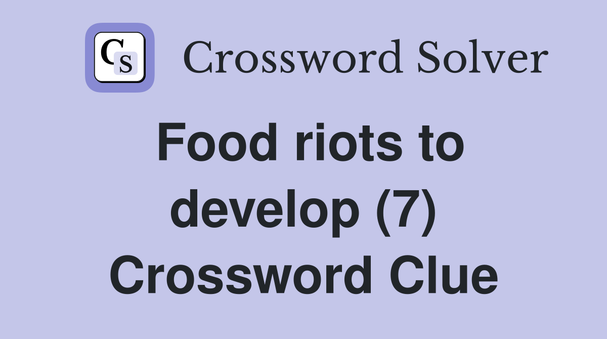 Food riots to develop (7) Crossword Clue
