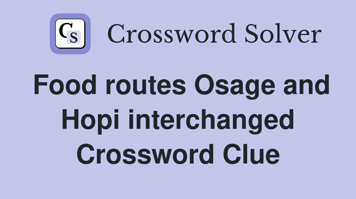 Food routes Osage and Hopi interchanged Crossword Clue