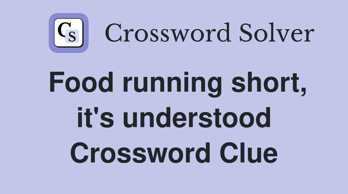 Food running short, it's understood Crossword Clue