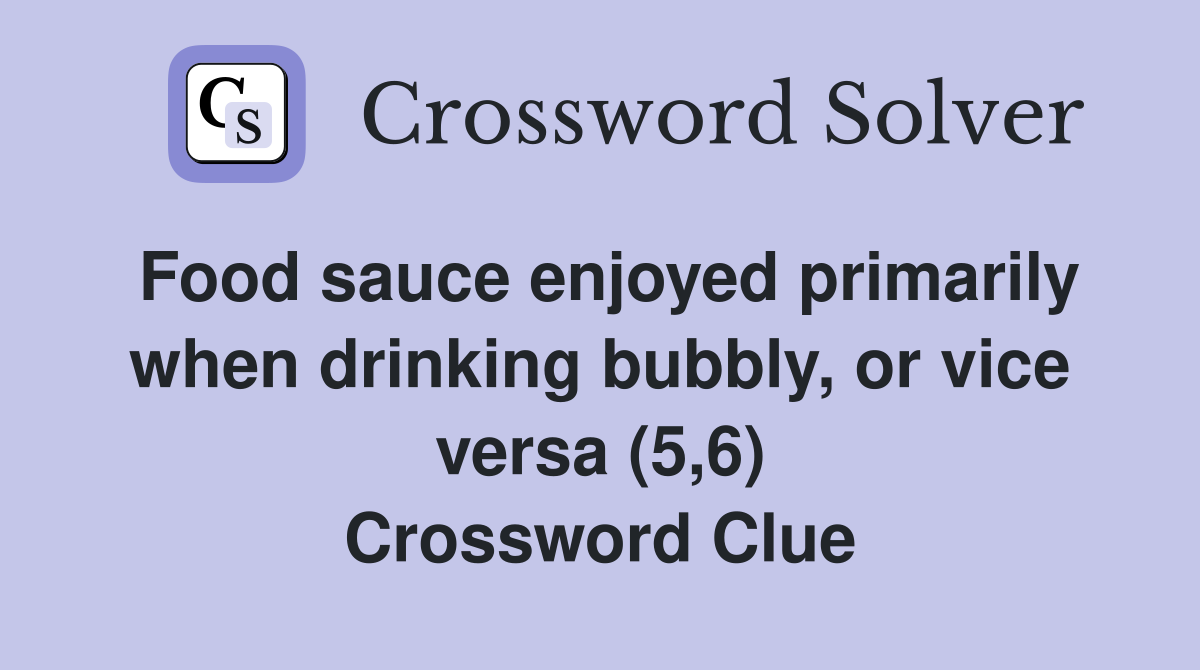 Food sauce enjoyed primarily when drinking bubbly, or vice versa (5,6) Crossword Clue