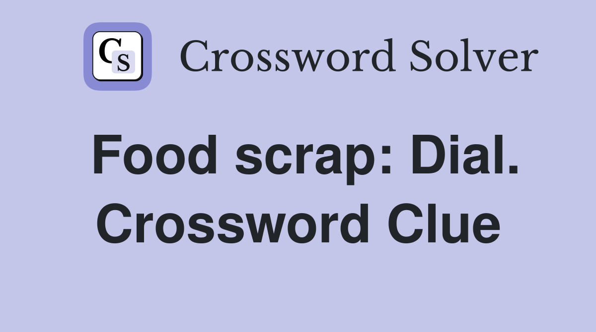 Food scrap: Dial. Crossword Clue