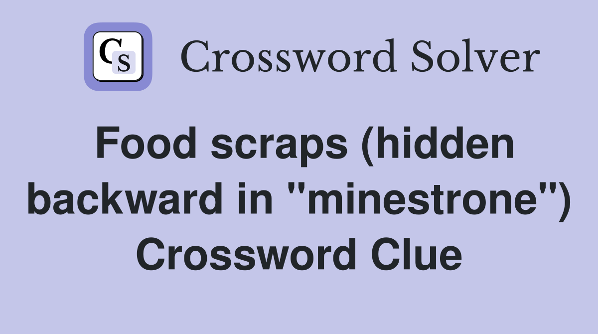 Food scraps (hidden backward in "minestrone") Crossword Clue