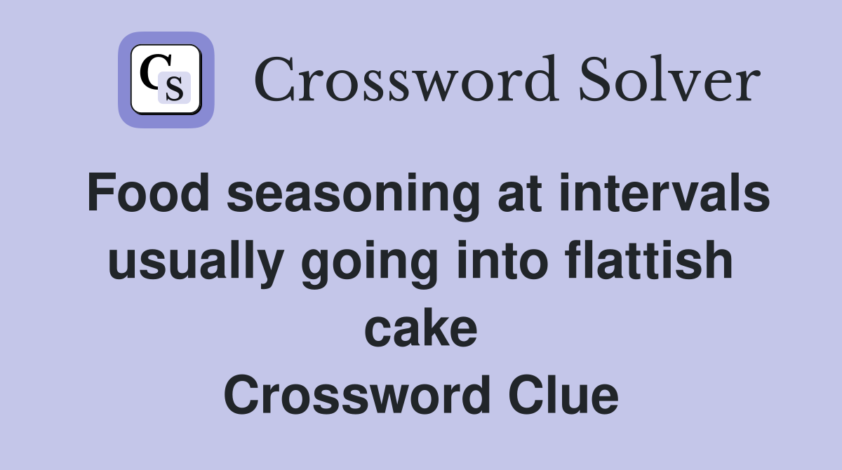Food seasoning at intervals usually going into flattish cake Crossword Clue
