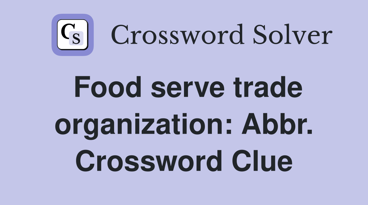 Food serve trade organization: Abbr. Crossword Clue