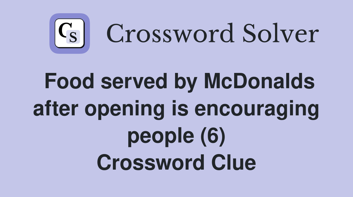 Food served by McDonalds after opening is encouraging people (6) Crossword Clue