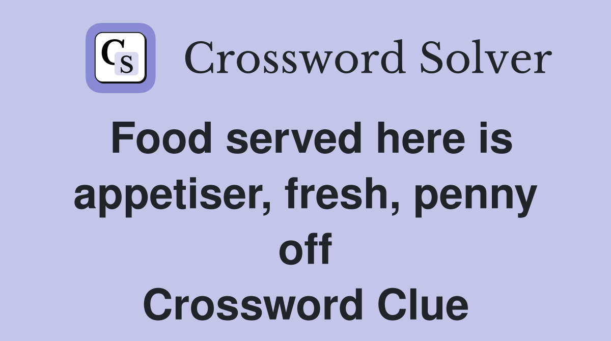 Food served here is appetiser, fresh, penny off Crossword Clue