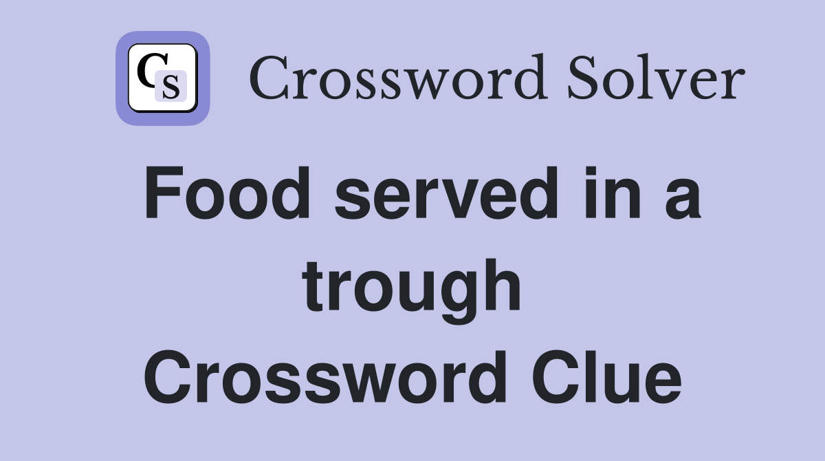 Food served in a trough Crossword Clue