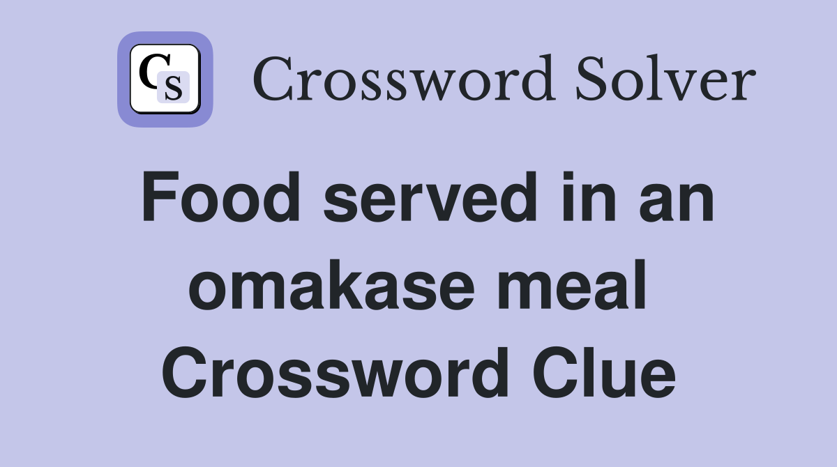 Food served in an omakase meal Crossword Clue