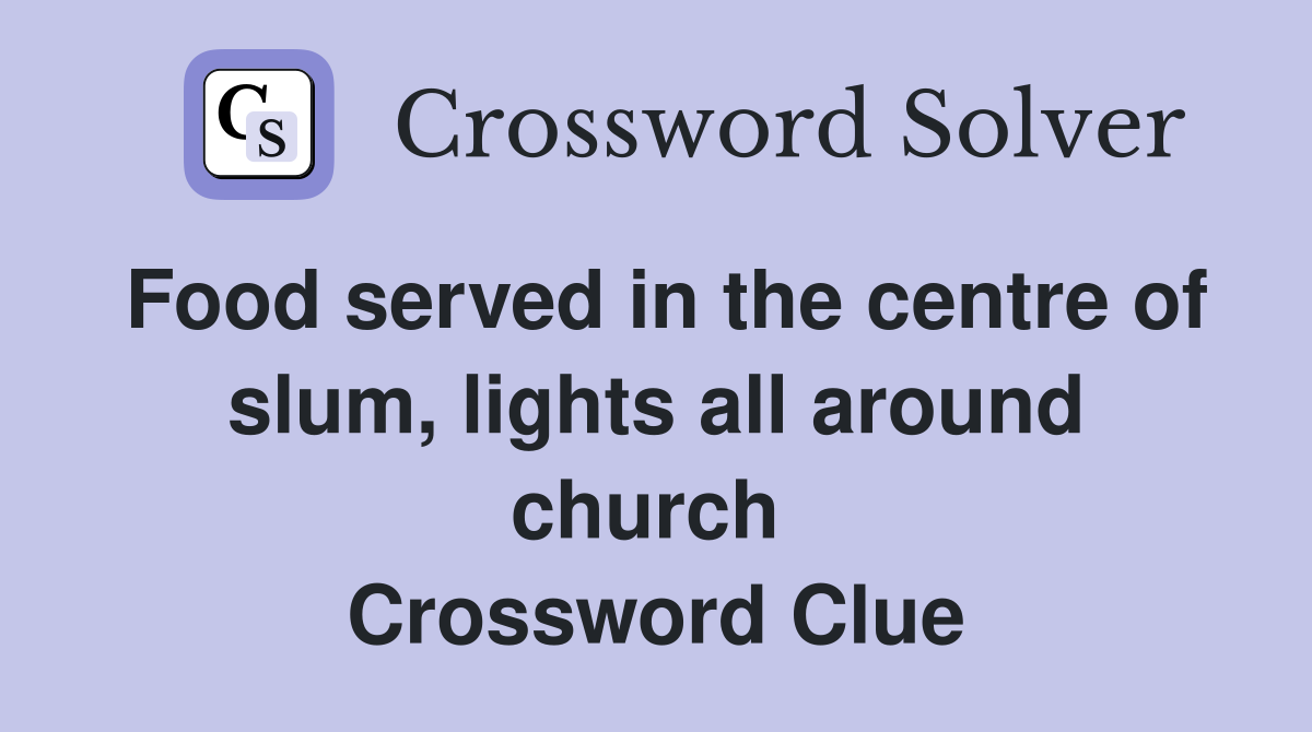 Food served in the centre of slum, lights all around church  Crossword Clue