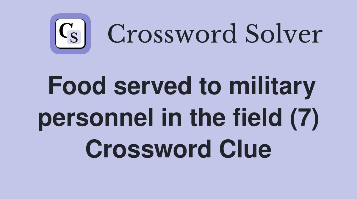 Food served to military personnel in the field (7) Crossword Clue