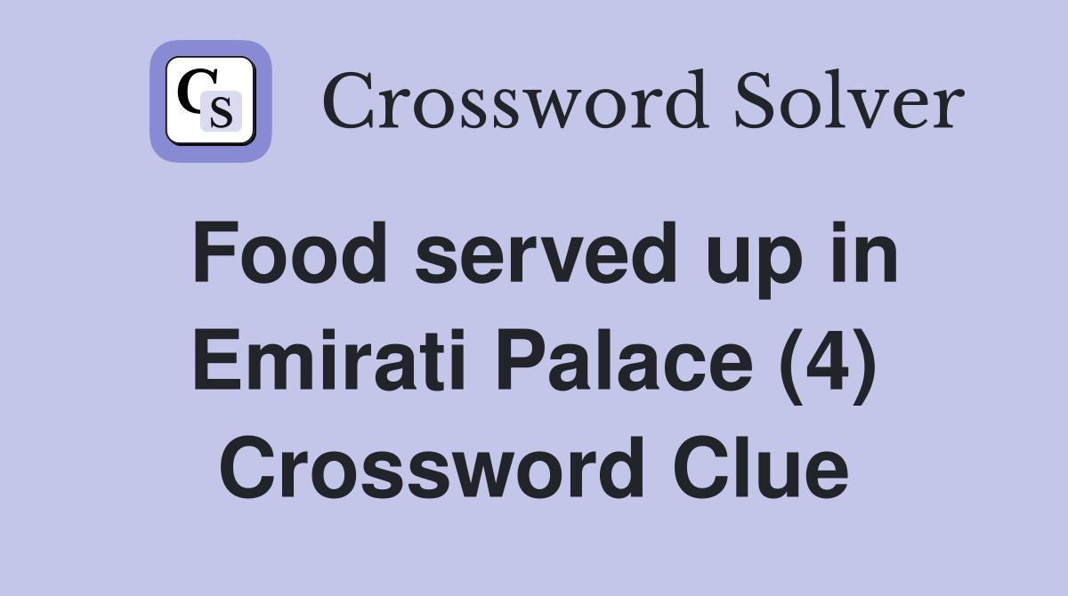 Food served up in Emirati Palace (4) Crossword Clue
