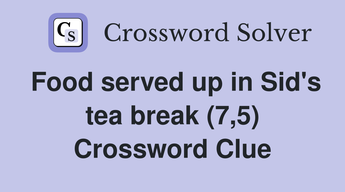 Food served up in Sid's tea break (7,5) Crossword Clue