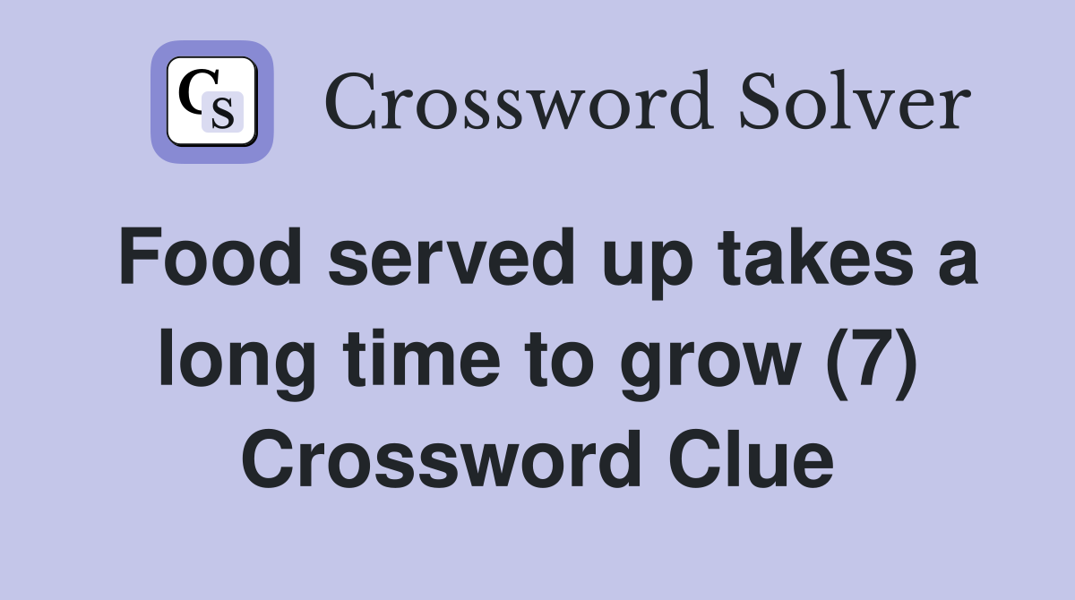 Food served up takes a long time to grow (7) Crossword Clue
