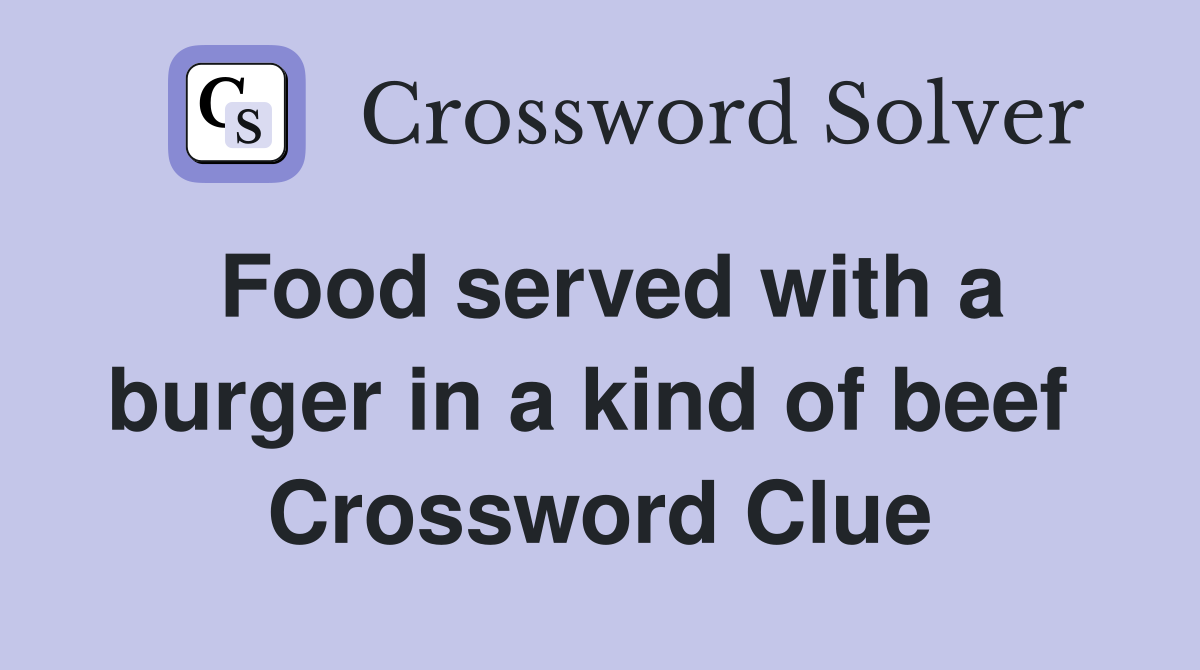 Food served with a burger in a kind of beef  Crossword Clue