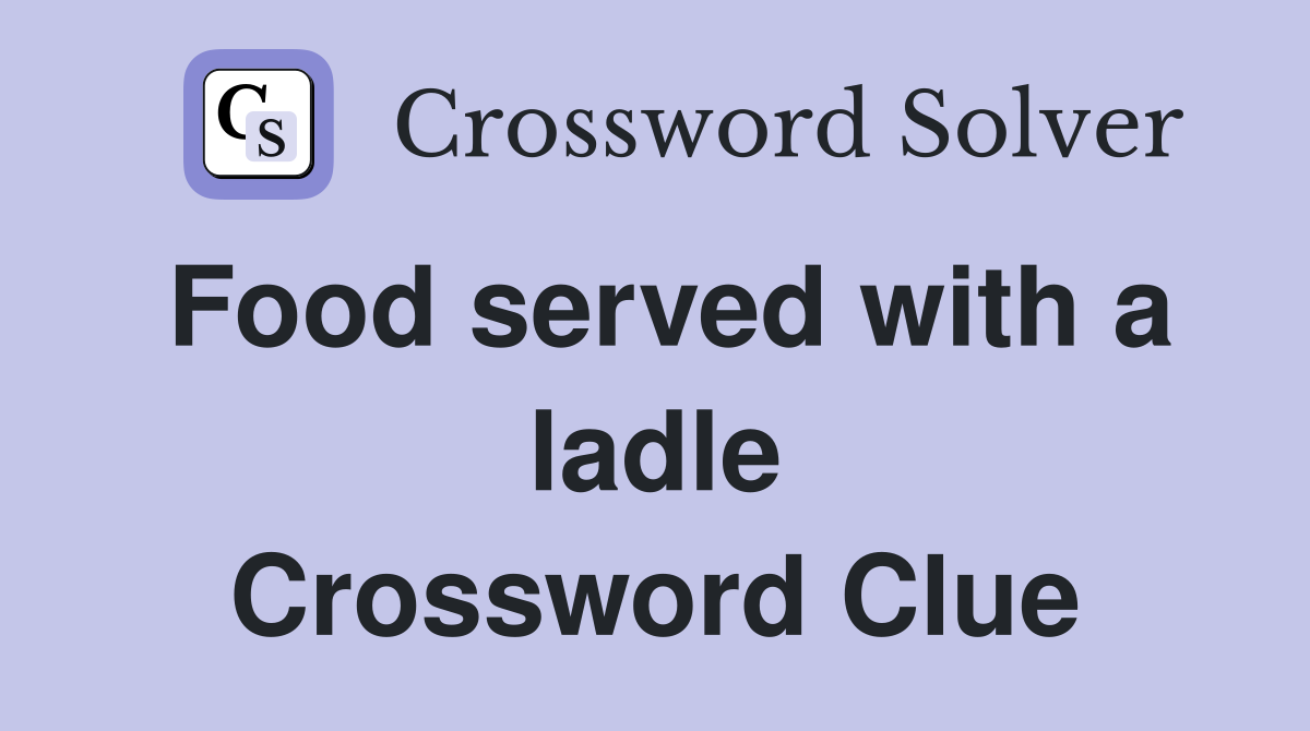 Food served with a ladle Crossword Clue