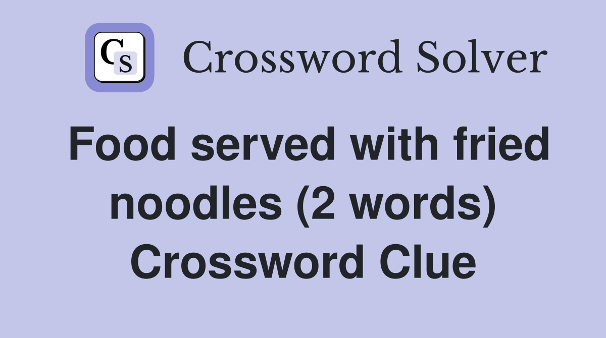 Food served with fried noodles (2 words) Crossword Clue