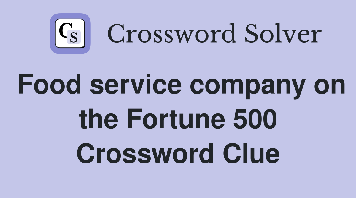 Food service company on the Fortune 500 Crossword Clue