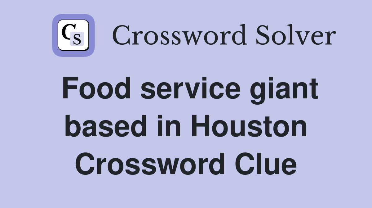 Food service giant based in Houston Crossword Clue