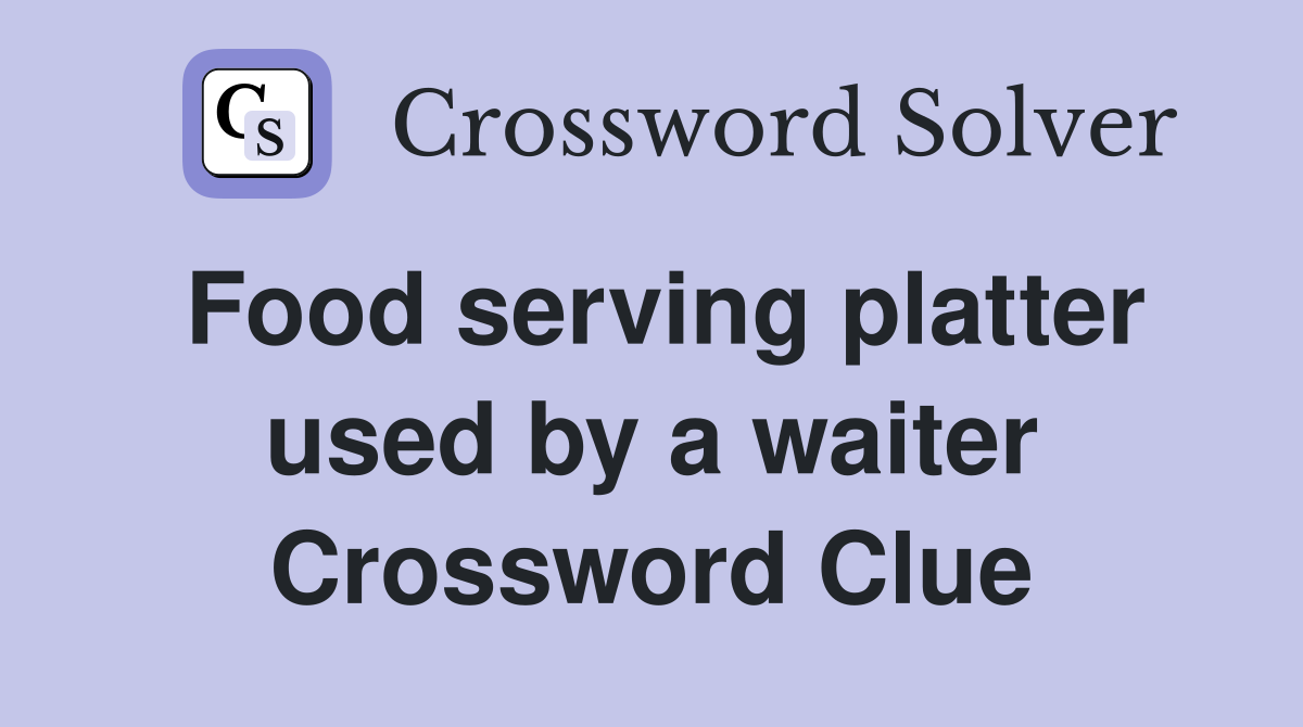 Food serving platter used by a waiter Crossword Clue
