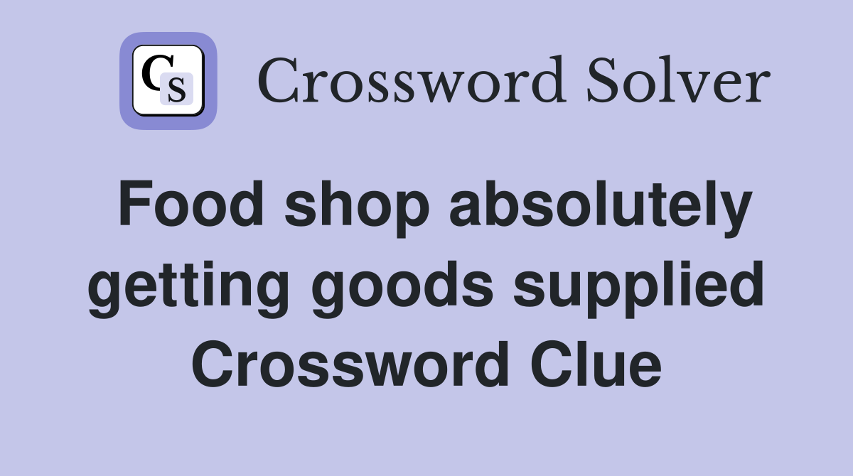 Food shop absolutely getting goods supplied Crossword Clue