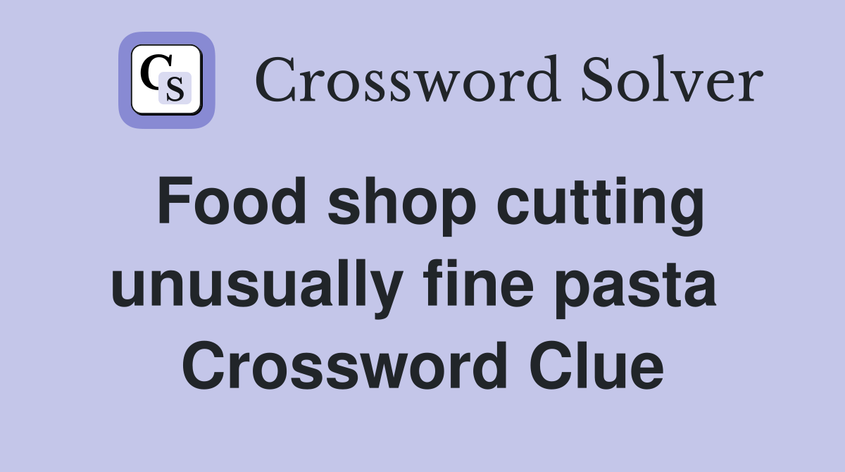 Food shop cutting unusually fine pasta  Crossword Clue