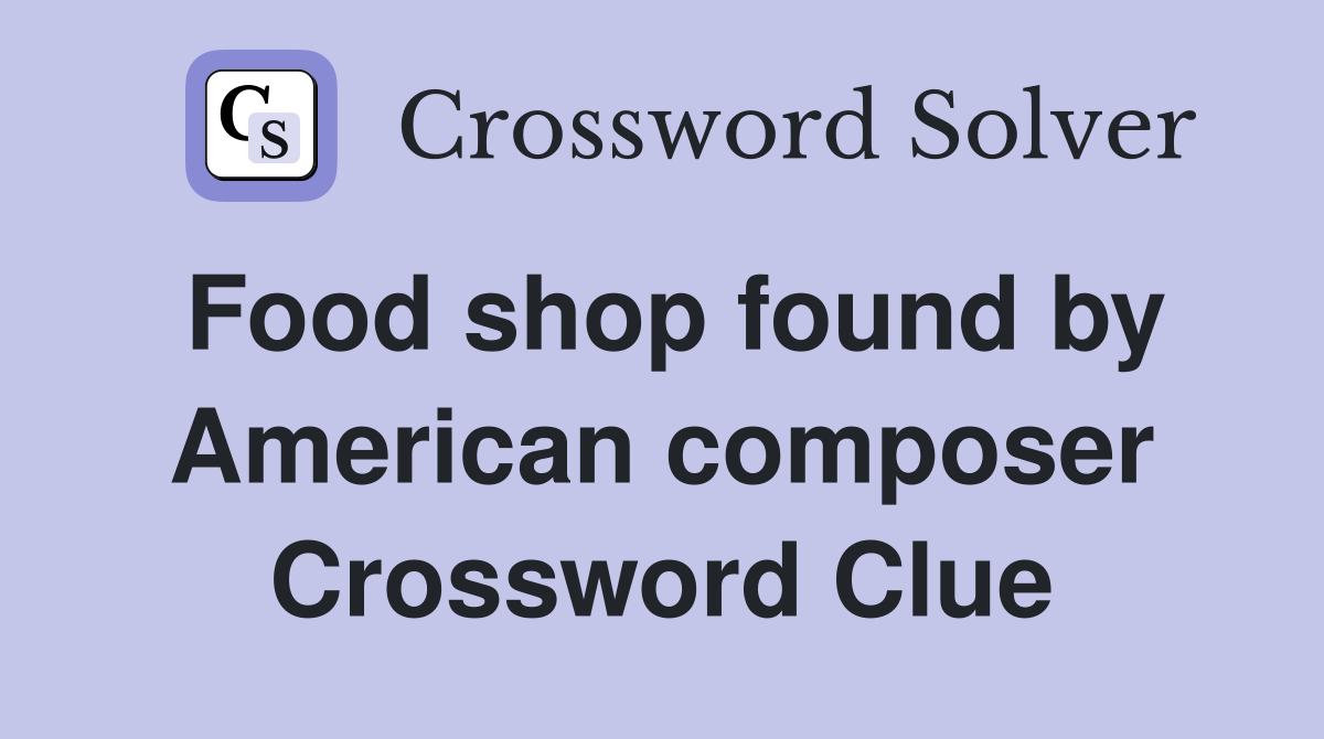 Food shop found by American composer Crossword Clue