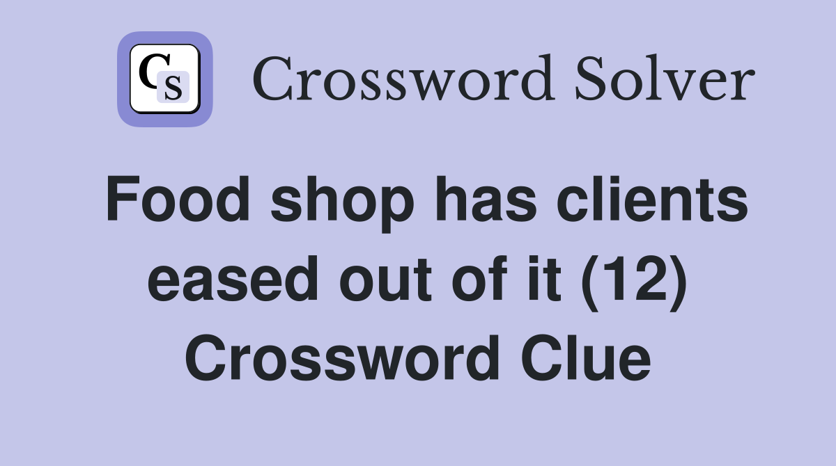 Food shop has clients eased out of it (12) Crossword Clue