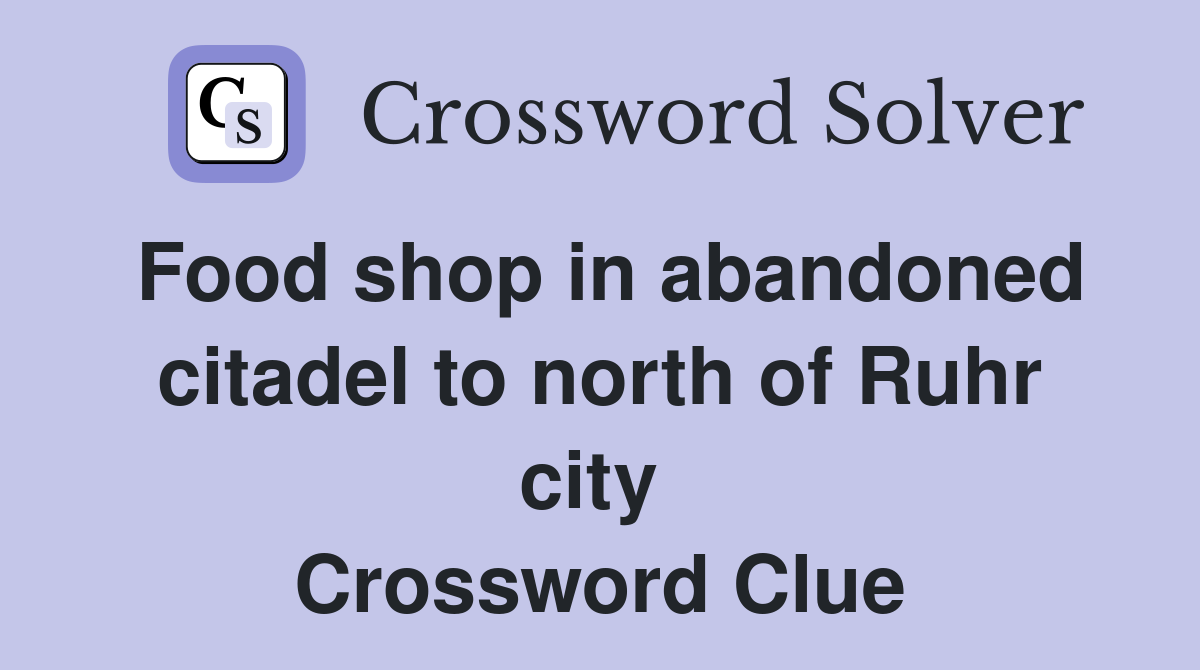 Food shop in abandoned citadel to north of Ruhr city  Crossword Clue