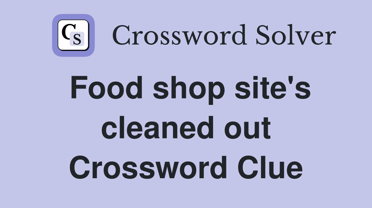 Food shop site's cleaned out Crossword Clue