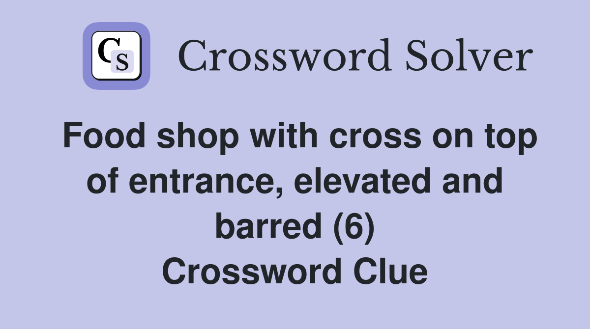 Food shop with cross on top of entrance, elevated and barred (6) Crossword Clue