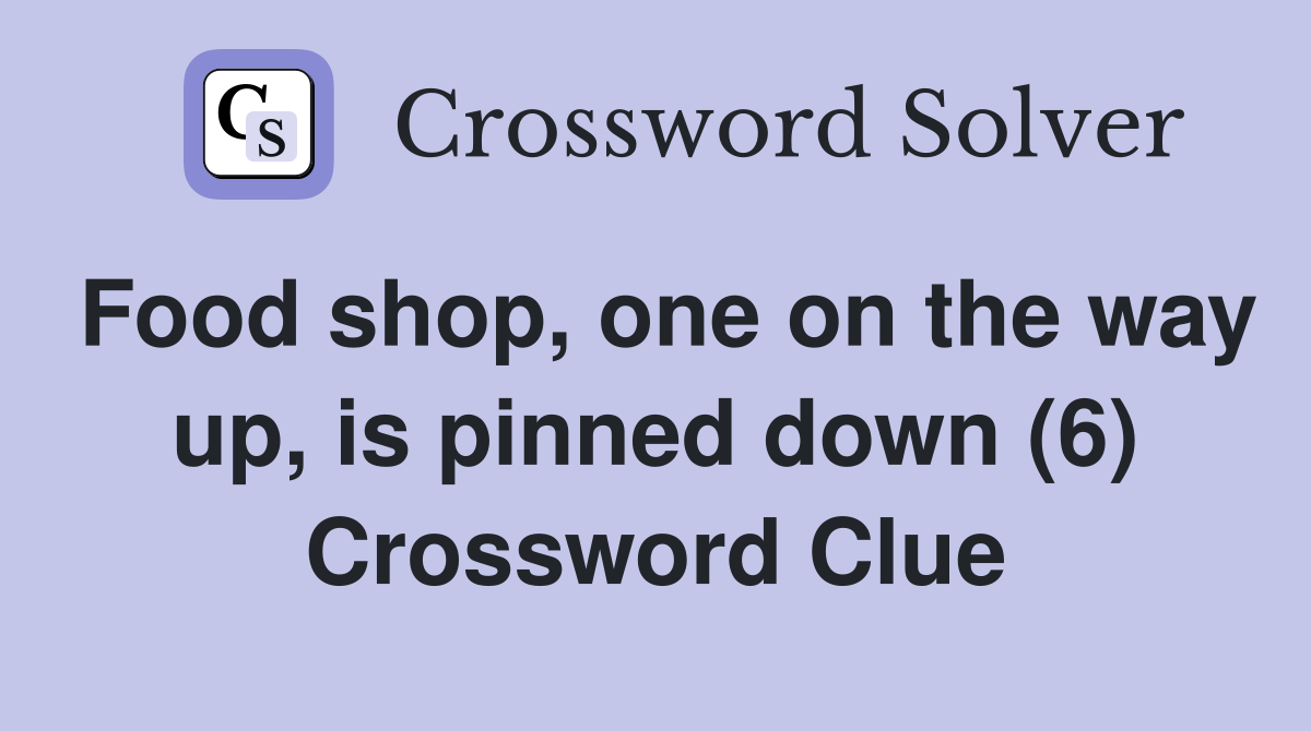 Food shop, one on the way up, is pinned down (6) Crossword Clue