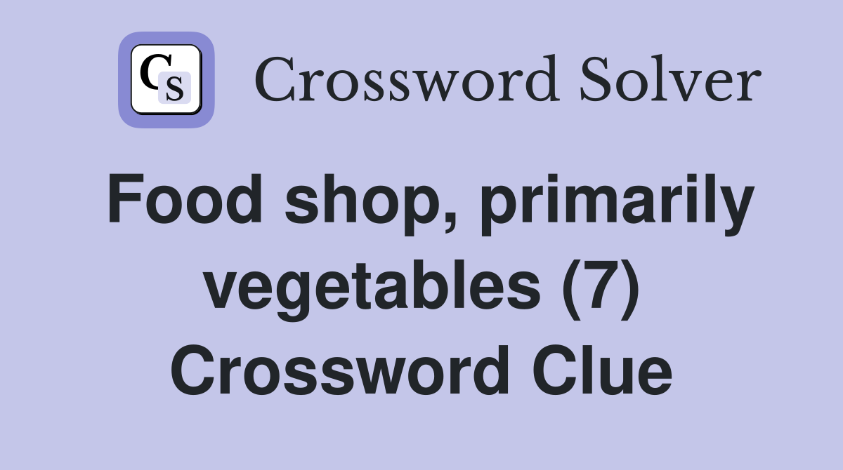 Food shop, primarily vegetables (7) Crossword Clue