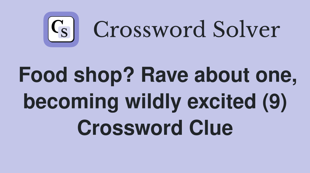Food shop? Rave about one, becoming wildly excited (9) Crossword Clue