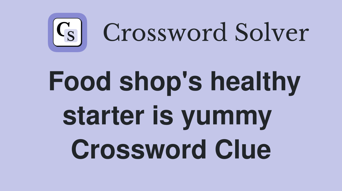Food shop's healthy starter is yummy  Crossword Clue