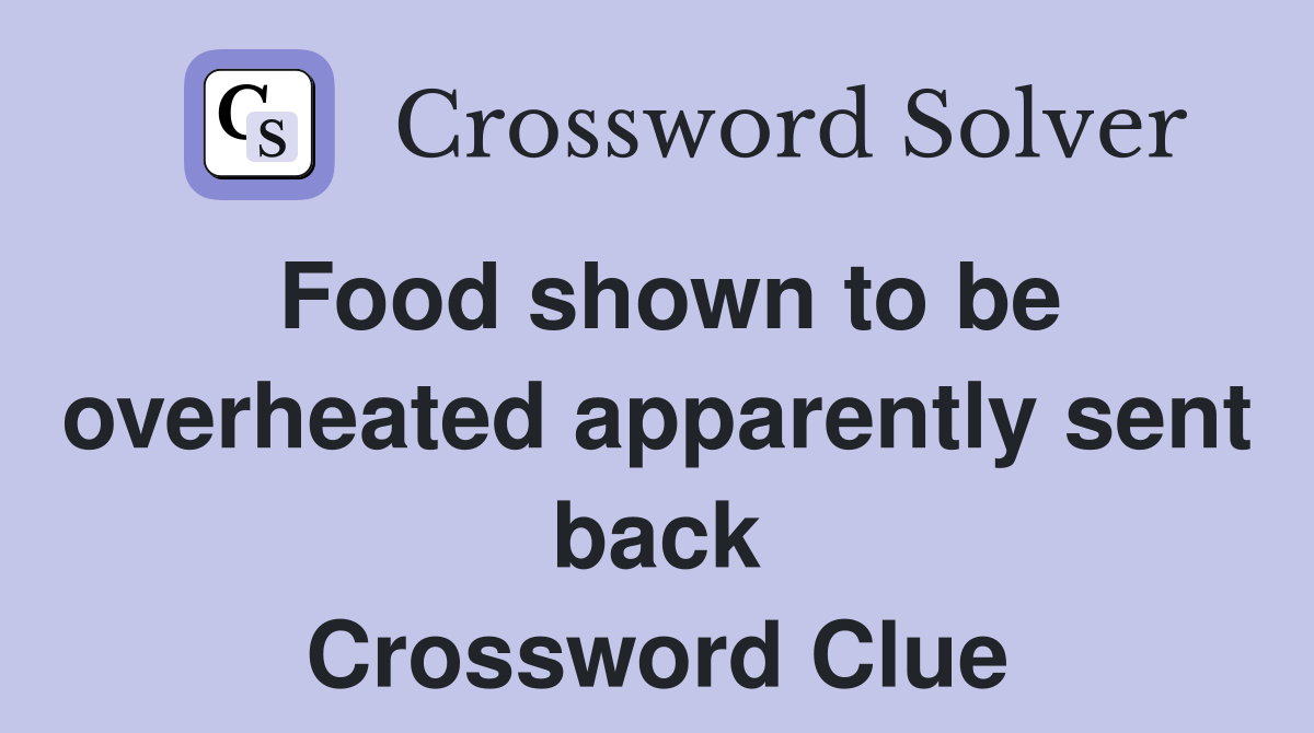 Food shown to be overheated apparently sent back Crossword Clue