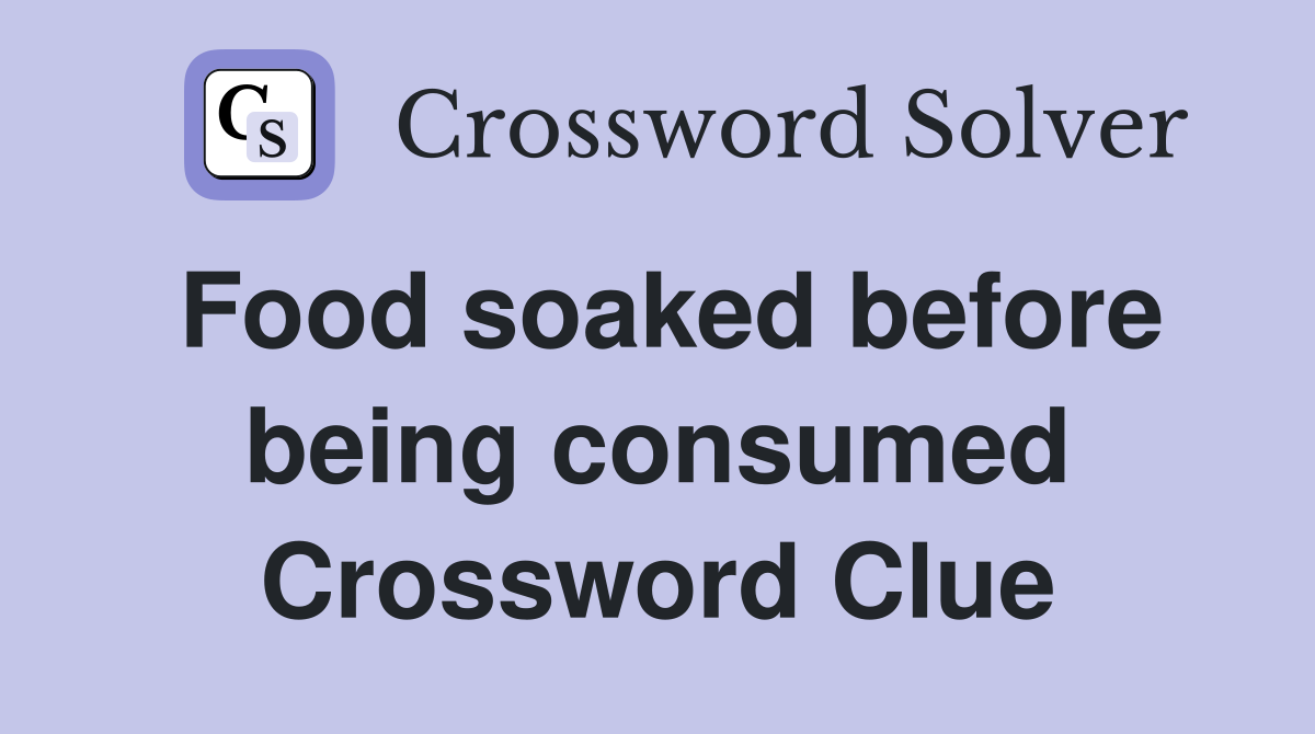 Food soaked before being consumed Crossword Clue