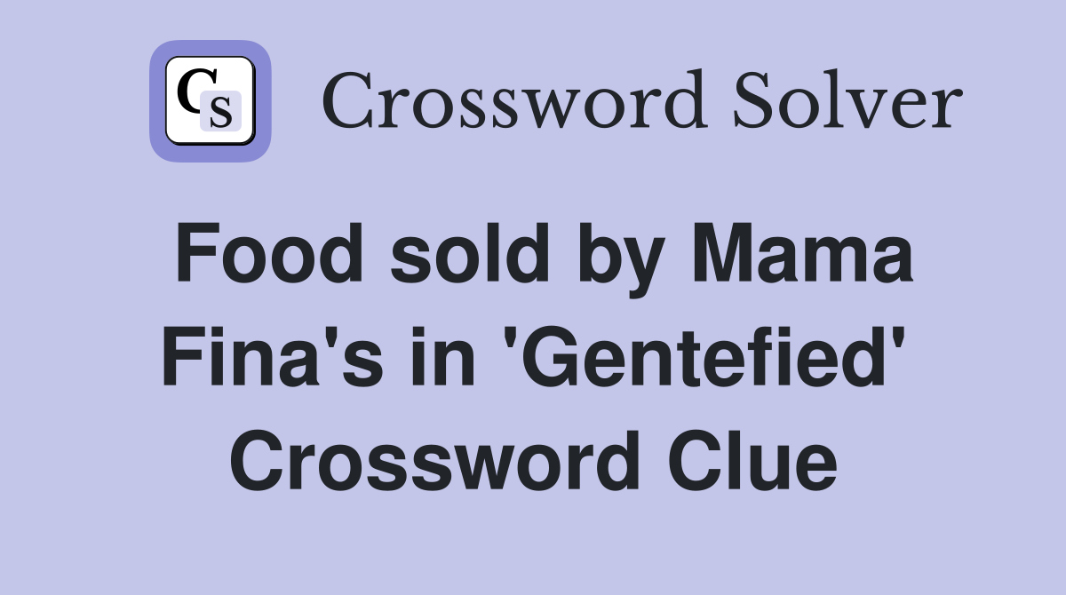 Food sold by Mama Fina's in 'Gentefied' Crossword Clue