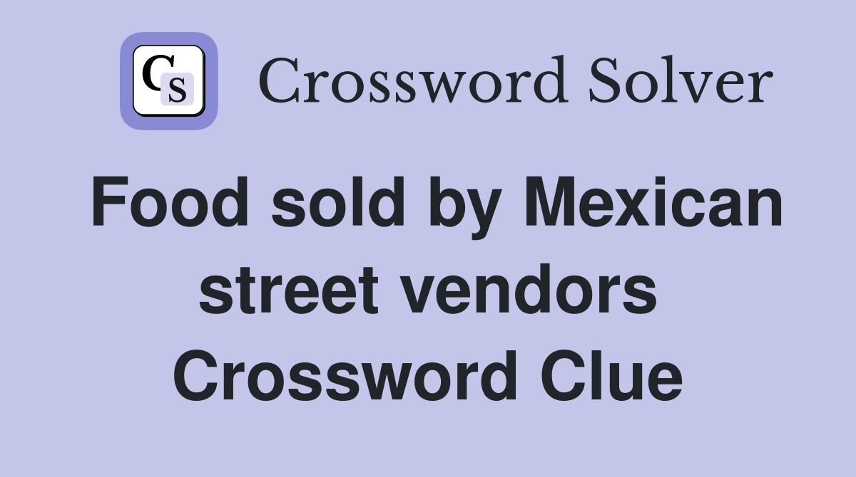 Food sold by Mexican street vendors Crossword Clue