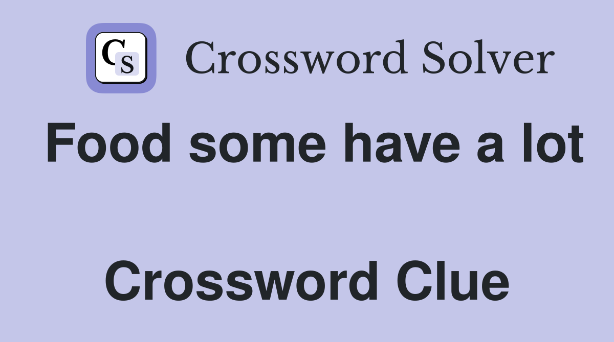 Food some have a lot  Crossword Clue