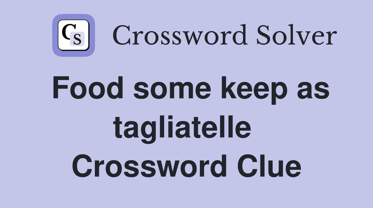 Food some keep as tagliatelle  Crossword Clue