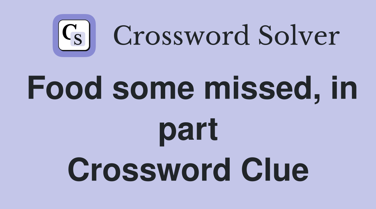 Food some missed, in part Crossword Clue