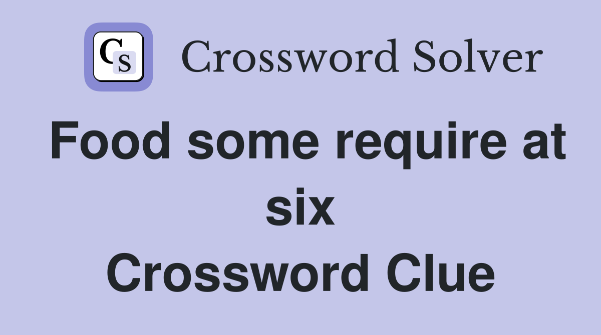 Food some require at six Crossword Clue