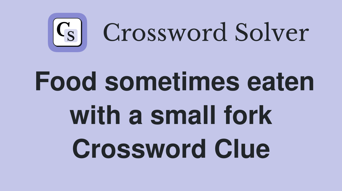 Food sometimes eaten with a small fork Crossword Clue
