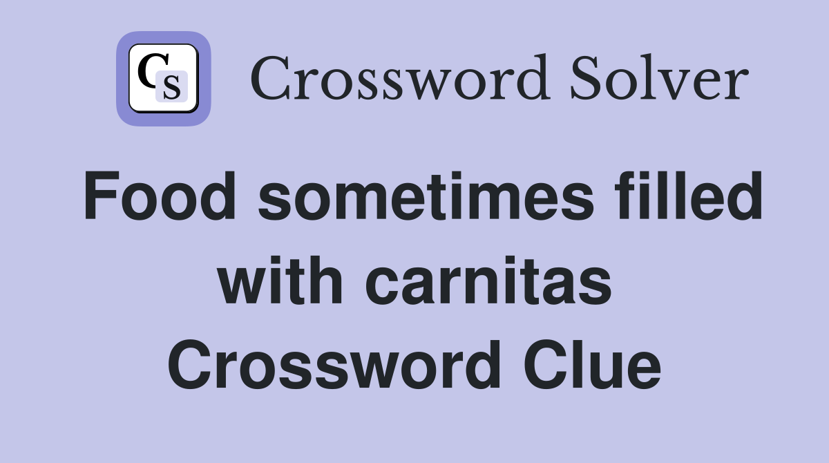 Food sometimes filled with carnitas Crossword Clue