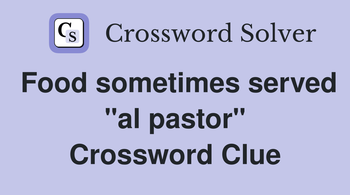 Food sometimes served "al pastor" Crossword Clue