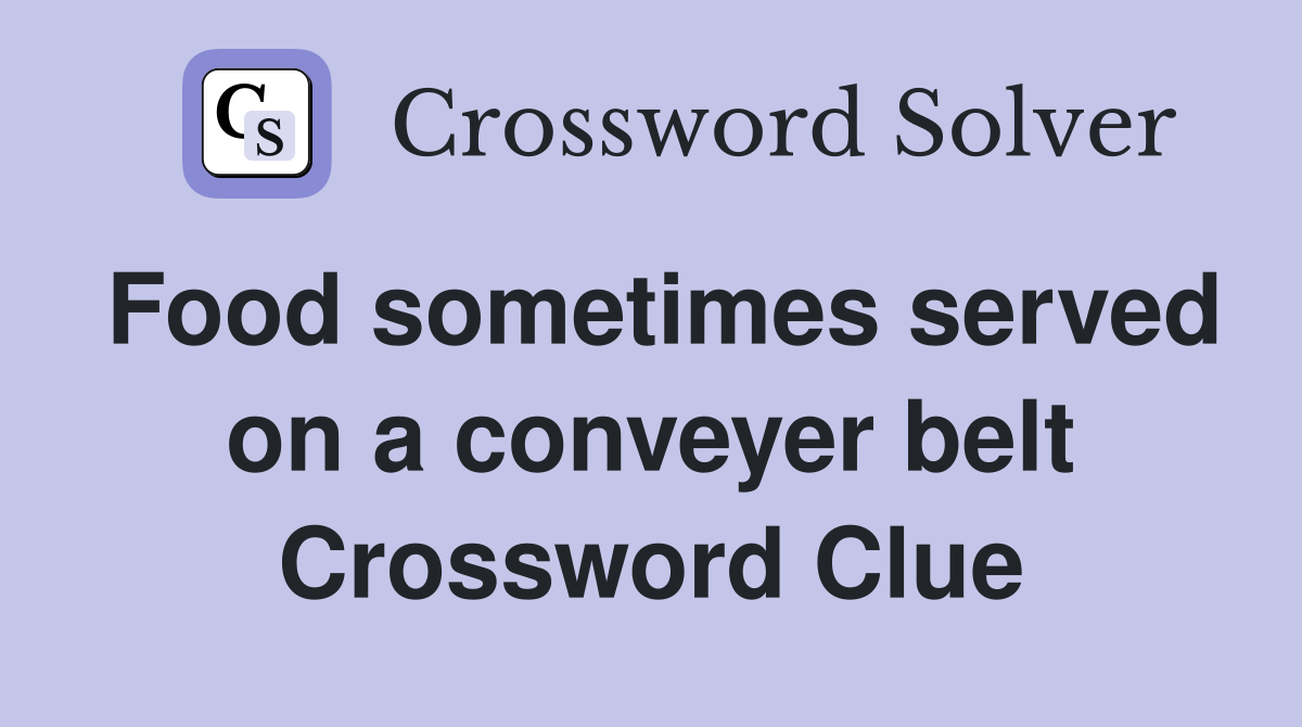 Food sometimes served on a conveyer belt Crossword Clue