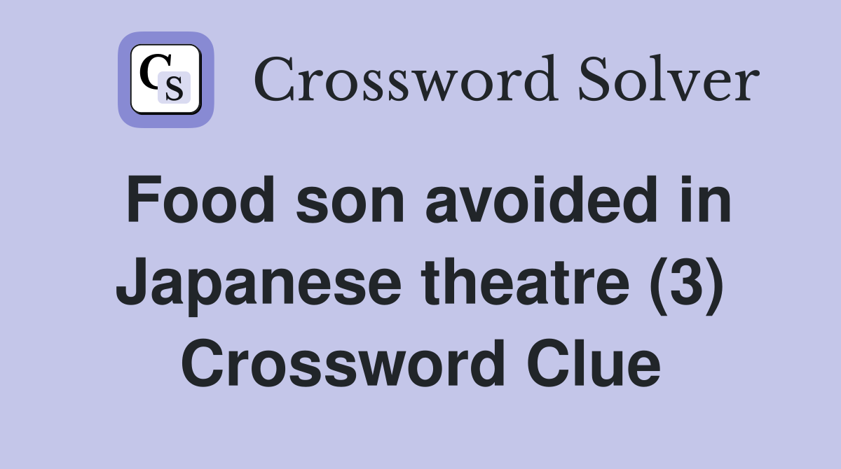 Food son avoided in Japanese theatre (3) Crossword Clue